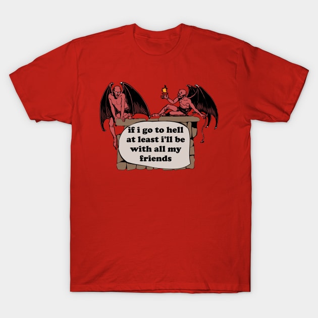 If I Go To Hell At Least I'll Be With All My Friends - Oddly Specific Cursed Meme, Demon T-Shirt by SpaceDogLaika